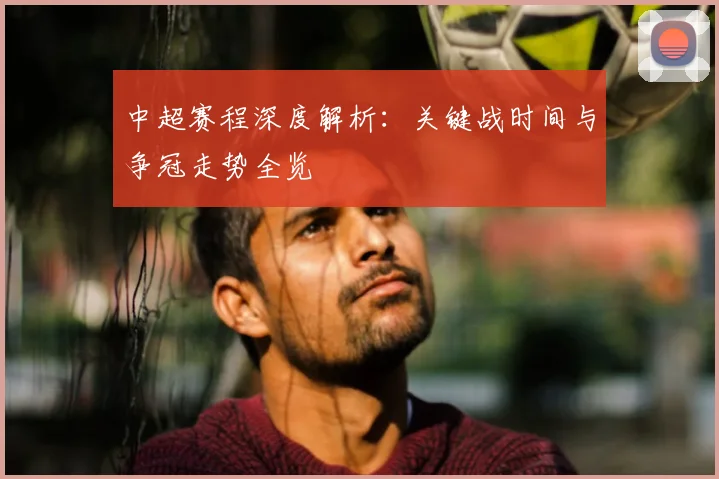 中超赛程深度解析：关键战时间与争冠走势全览