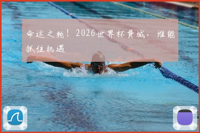 命运之轮！2026世界杯费城，谁能抓住机遇